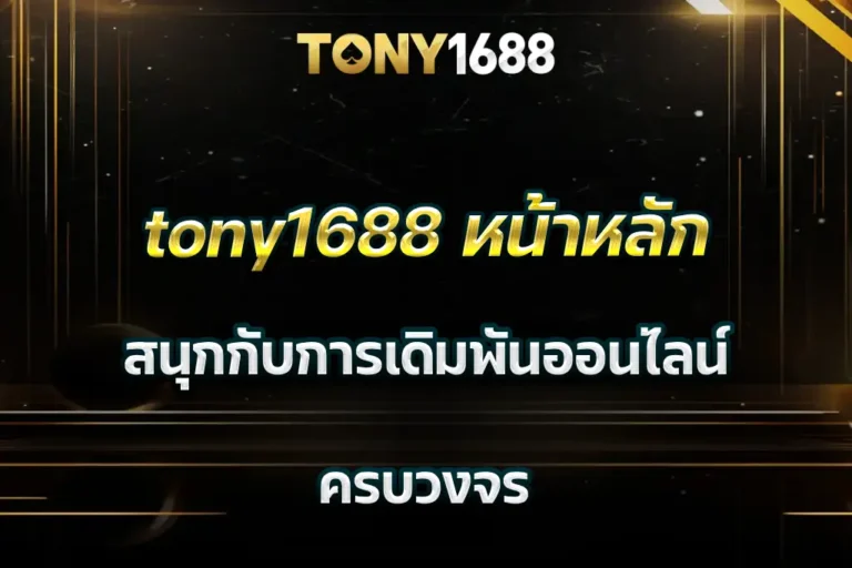 tony1688 หน้าหลัก สนุกกับการเดิมพันออนไลน์ ครบวงจร