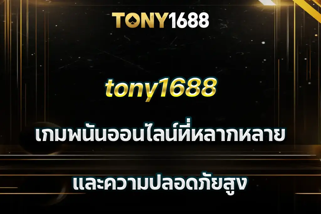 tony1688 เกมพนันออนไลน์ที่หลากหลาย และความปลอดภัยสูง